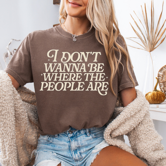I Don't Want To Be Where The People Are, Comfort Colors Unisex T-Shirt, Humorous Tee