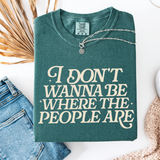 I Don't Want To Be Where The People Are, Comfort Colors Unisex T-Shirt, Humorous Tee