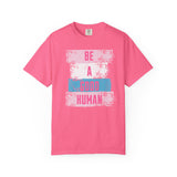 Be a Good Human - Positive Vibe Comfort Colors T-shirt, Inspirational Tee, Good Vibes T-Shirt