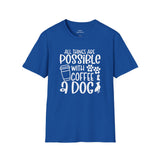 All Things are Possible With Coffee and a Dog  - White Print Unisex Soft Style T-shirt