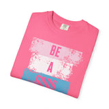 Be a Good Human - Positive Vibe Comfort Colors T-shirt, Inspirational Tee, Good Vibes T-Shirt