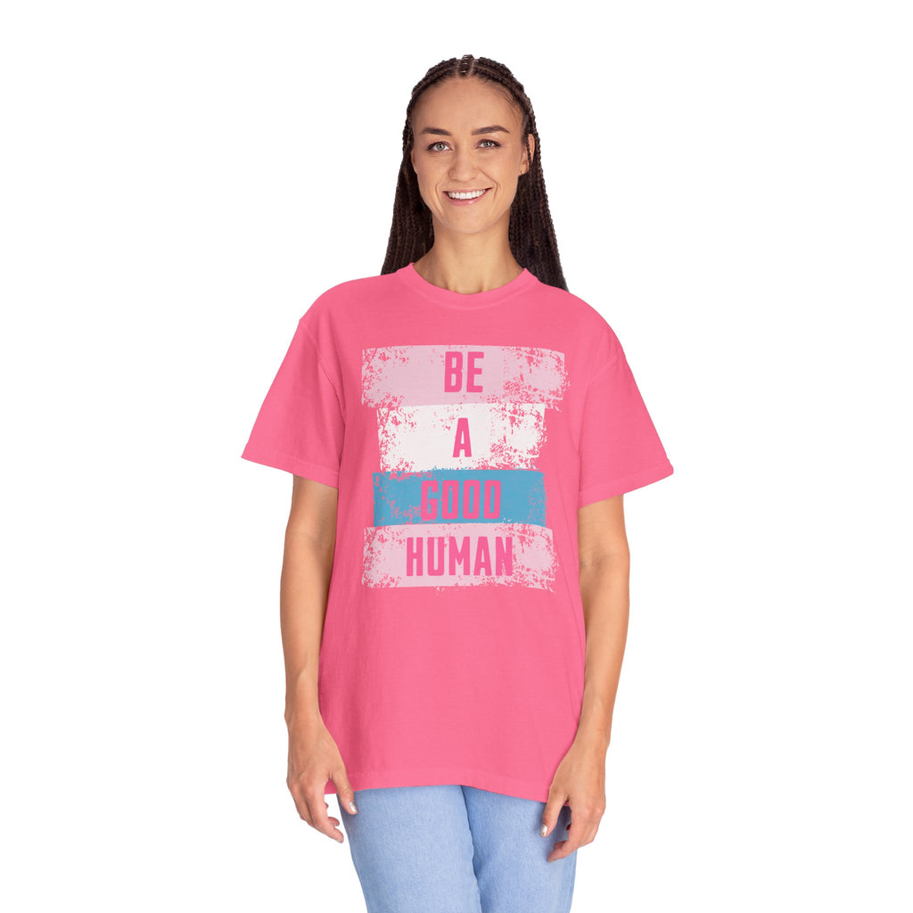 Be a Good Human - Positive Vibe Comfort Colors T-shirt, Inspirational Tee, Good Vibes T-Shirt