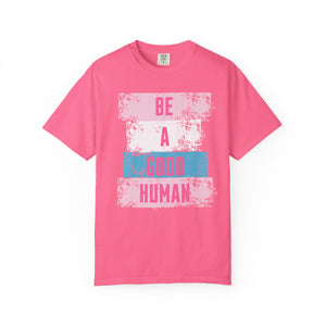 Be a Good Human - Positive Vibe Comfort Colors T-shirt, Inspirational Tee, Good Vibes T-Shirt