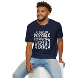 All Things are Possible With Coffee and a Dog  - White Print Unisex Soft Style T-shirt
