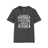 All Things are Possible With Coffee and a Dog  - White Print Unisex Soft Style T-shirt