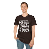 All Things are Possible With Coffee and a Dog  - White Print Unisex Soft Style T-shirt