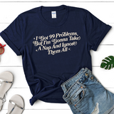 I Got 99 Problems But I'm Going To Take a Nap and Ignore Them All, Short Sleeve Graphic Tee