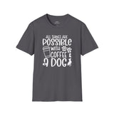 All Things are Possible With Coffee and a Dog  - White Print Unisex Soft Style T-shirt