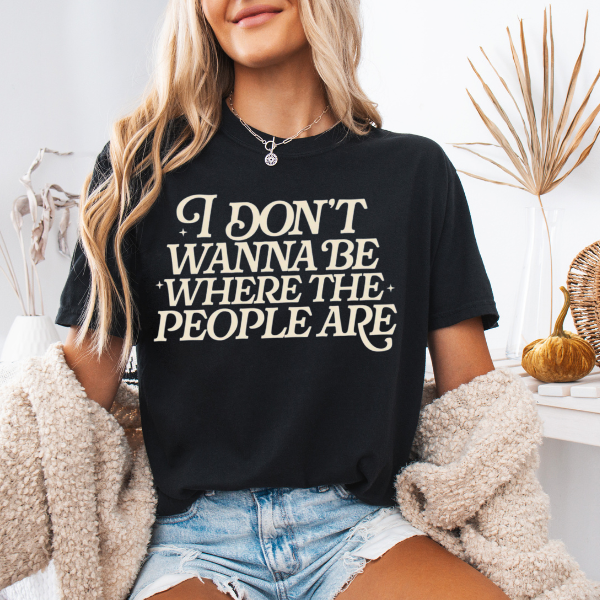 I Don't Want To Be Where The People Are, Comfort Colors Unisex T-Shirt, Humorous Tee