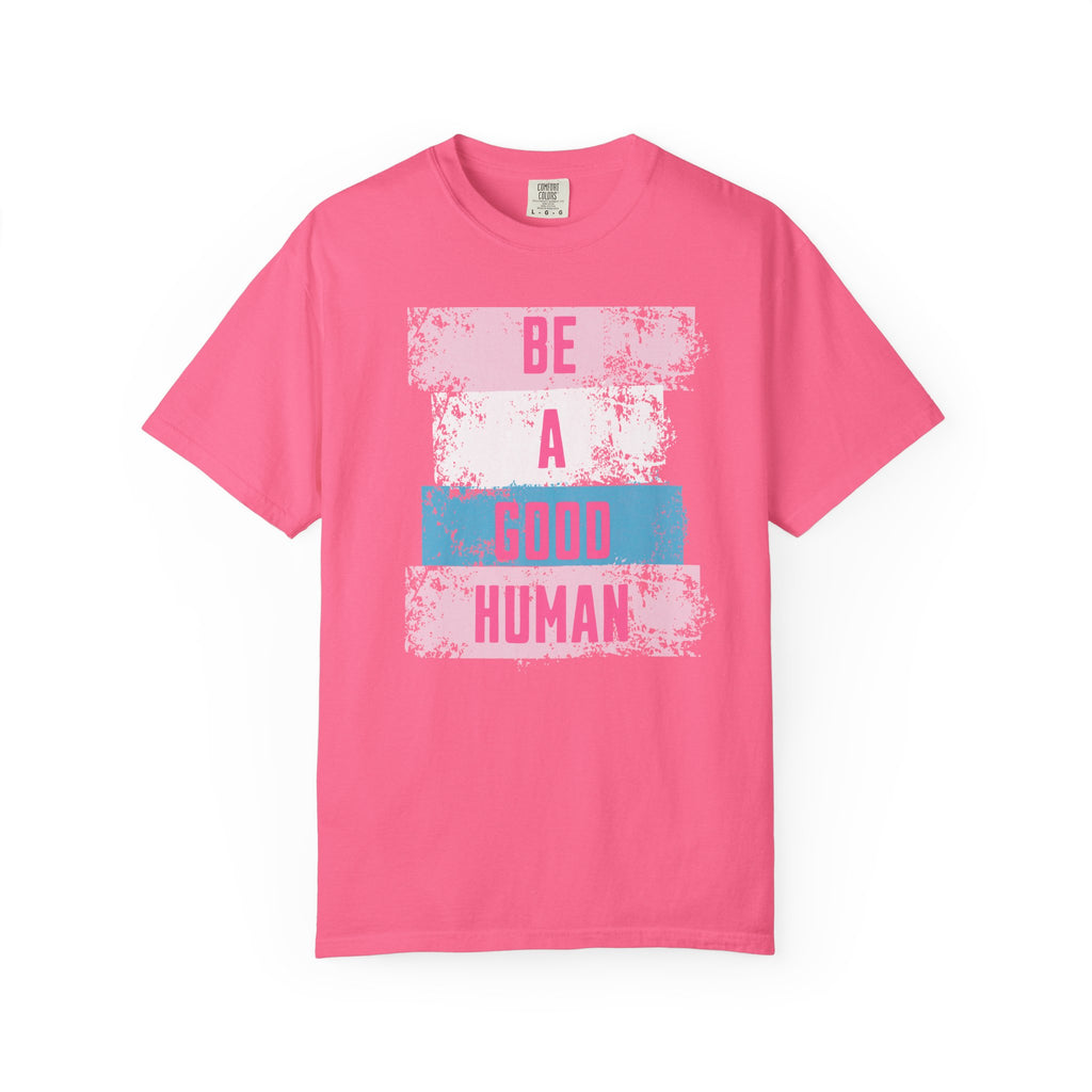 Be a Good Human - Positive Vibe Comfort Colors T-shirt, Inspirational Tee, Good Vibes T-Shirt