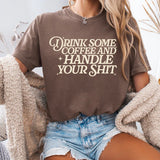 Drink Some Coffee And Handle Your Sh*t,  Comfort Colors Unisex T-Shirt