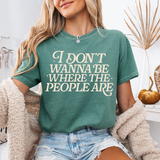 I Don't Want To Be Where The People Are, Comfort Colors Unisex T-Shirt, Humorous Tee