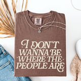 I Don't Want To Be Where The People Are, Comfort Colors Unisex T-Shirt, Humorous Tee