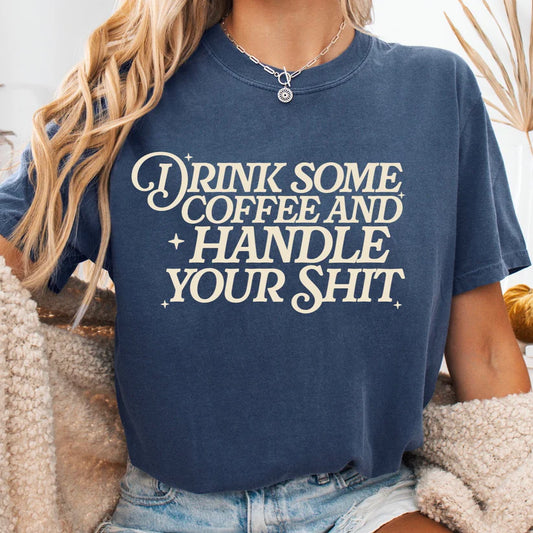 Drink Some Coffee And Handle Your Shit,  Comfort Colors Unisex T-Shirt