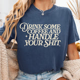 Drink Some Coffee And Handle Your Sh*t,  Comfort Colors Unisex T-Shirt