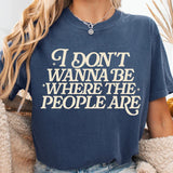 I Don't Want To Be Where The People Are, Comfort Colors Unisex T-Shirt, Humorous Tee