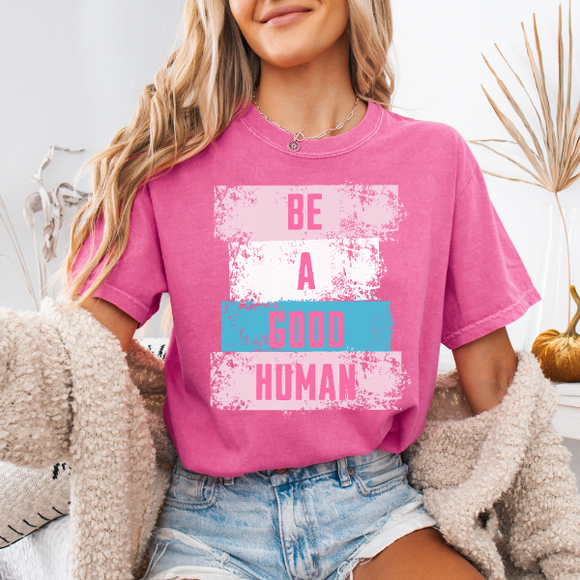 Be a Good Human - Positive Vibe Comfort Colors T-shirt, Inspirational Tee, Good Vibes T-Shirt